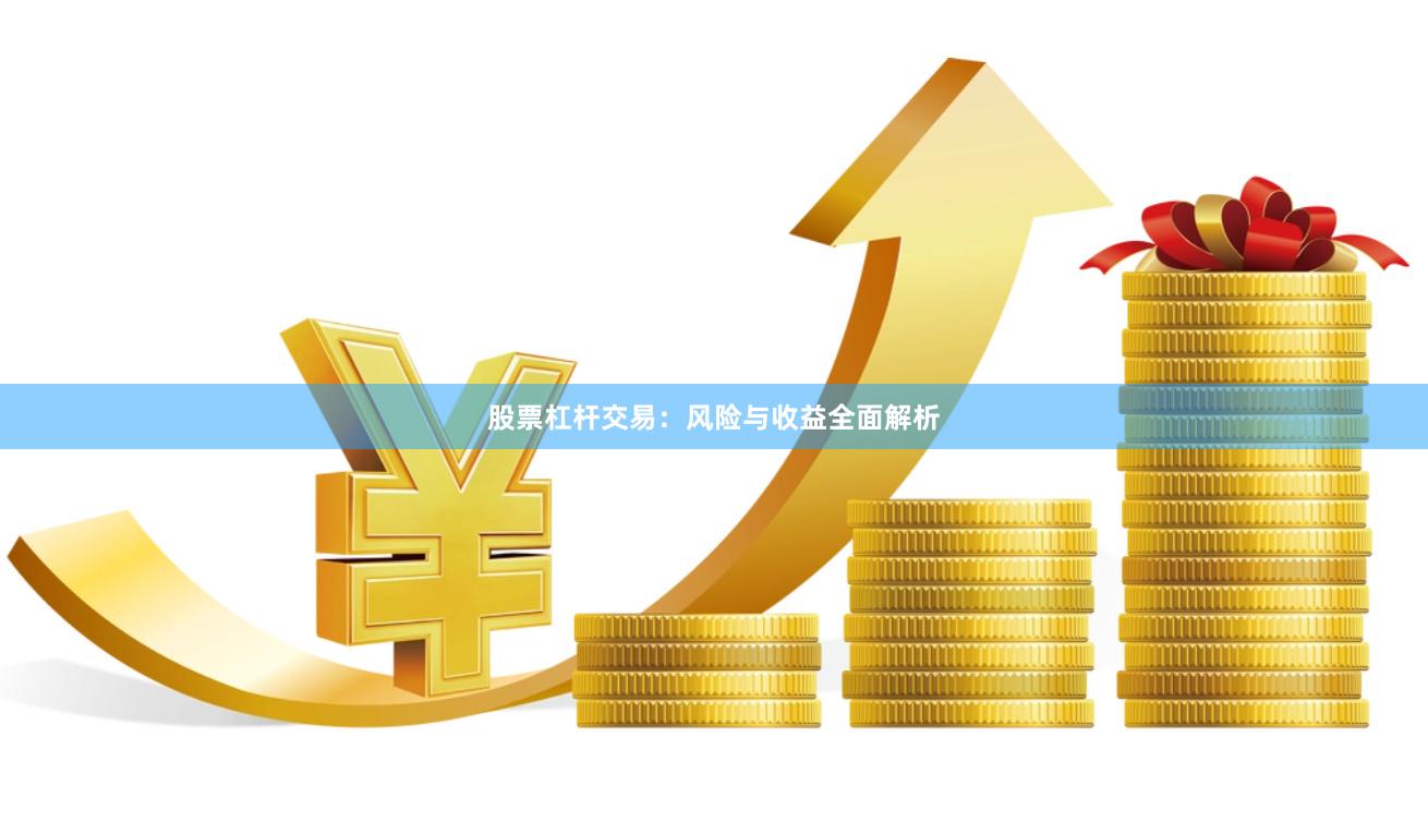 股票杠杆交易：风险与收益全面解析